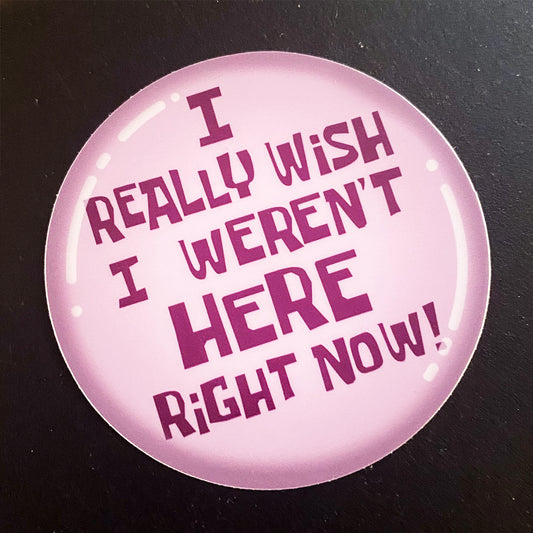 I Really Wish I Weren't Here Right Now vinyl sticker