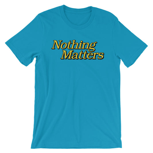 Nothing Matters t-shirt